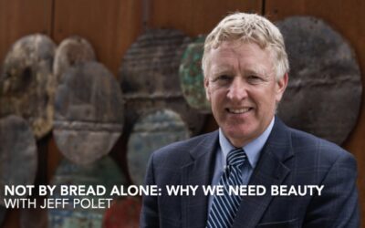 Not by Bread Alone: Why We Need Beauty with Jeff Polet